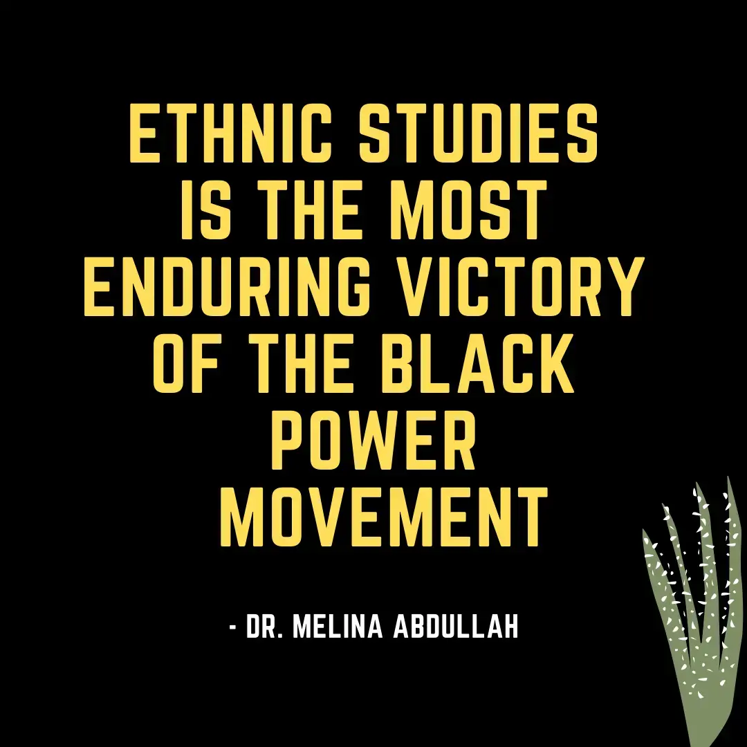 Quote graphic from Dr. Melina Abdullah: "Ethnic Studies is the most enduring victory of the Black power movement.