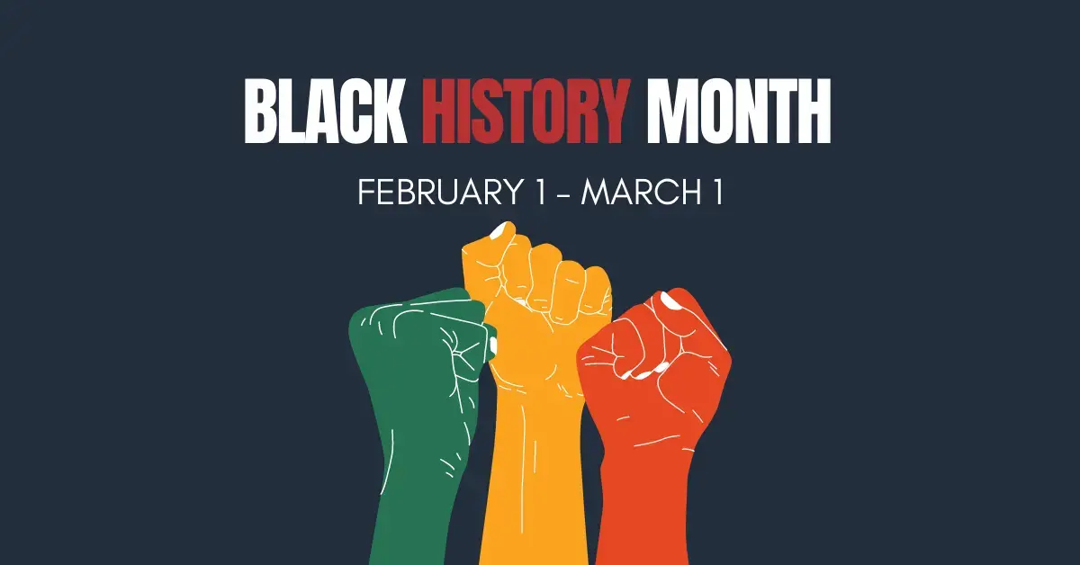 Black background with 3 colored fists in the air. Text saying Black History Month. February 1 - March 1.
