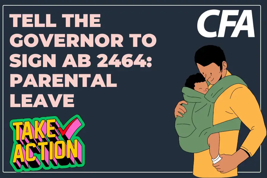 Image with dark background with the words "Tell Governor to Sign AB2464: Parental Leave" and a graphic of a father holding their baby.