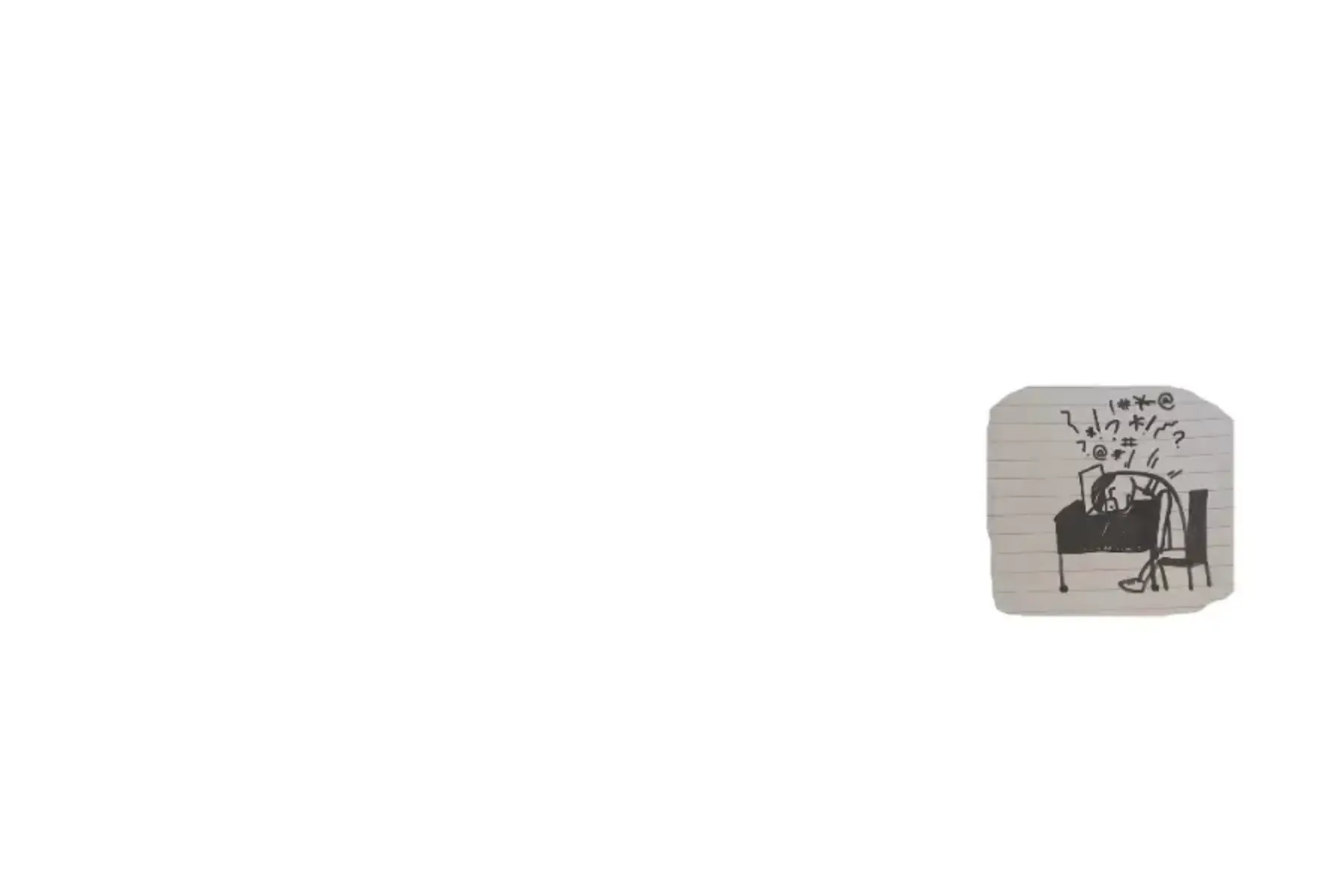 White background with small square of white lined notepad paper and drawing of stick figure with their head on a desk and gibberish markings over their head.