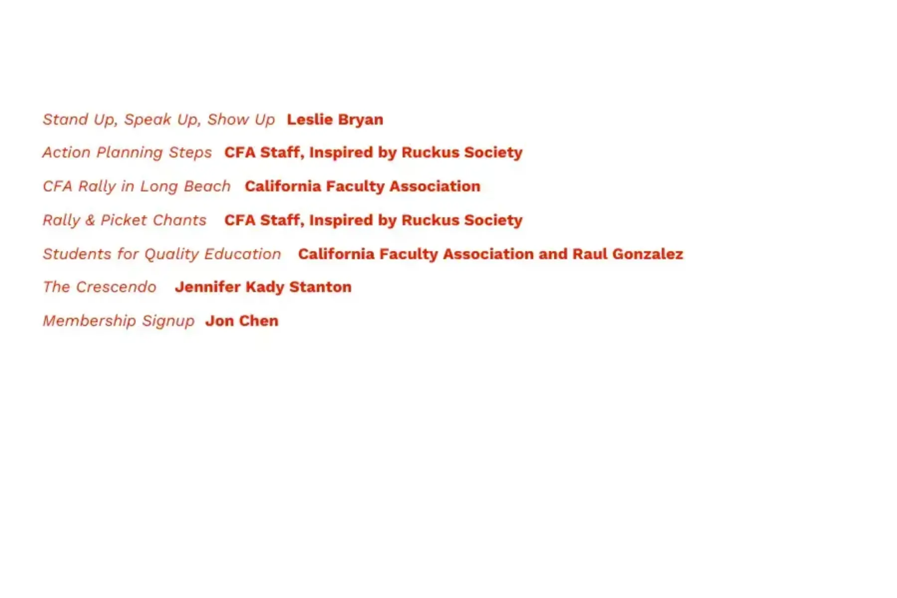 White background with red text reading: Stand Up, Speak Up, Show Up, Leslie Bryan; Action Planning Steps, CFA Staff, Inspired by Ruckus Society; CFA Rally in Long Beach, California Faculty Association; Rally & Picket Chants, CFA Staff, Inspired by Ruckus Society; Students for Quality Education, California Faculty Association and Raul Gonzalez; The Crescendo, Jennifer Kady Stanton; Membership Signup, Jon Chen.