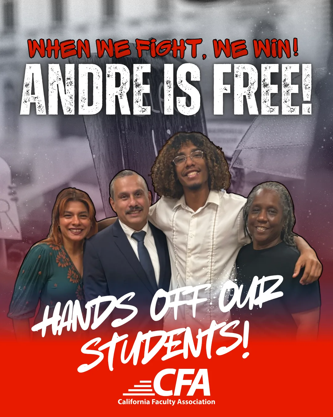 Four people smiling together with text proclaiming CSU Northridge student Andre's freedom and a call to protect students by the California Faculty Association.